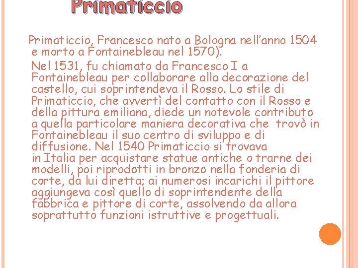 Primaticcio, Francesco nato a Bologna nell’anno 1504 e morto a Fontainebleau nel 1570). Nel