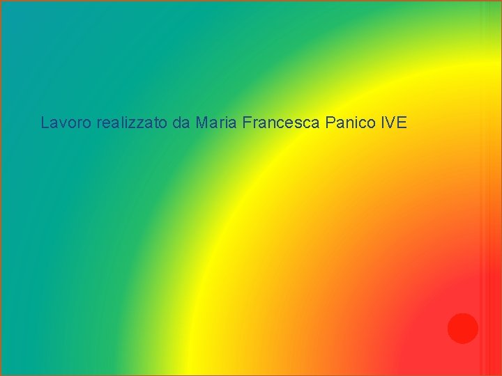 Lavoro realizzato da Maria Francesca Panico IVE 