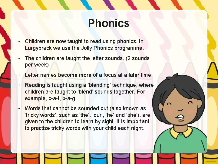 Phonics • Children are now taught to read using phonics. In Lurgybrack we use