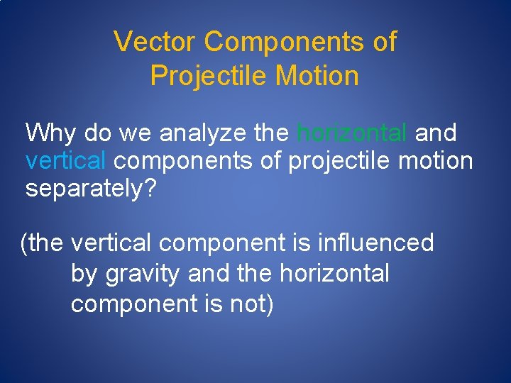 Vector Components of Projectile Motion Why do we analyze the horizontal and vertical components