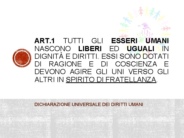 ART. 1 TUTTI GLI ESSERI UMANI NASCONO LIBERI ED UGUALI IN DIGNITÀ E DIRITTI.