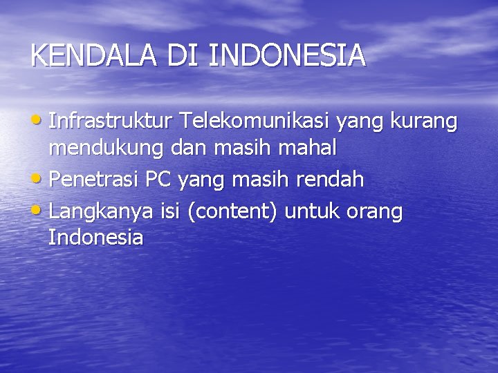 KENDALA DI INDONESIA • Infrastruktur Telekomunikasi yang kurang mendukung dan masih mahal • Penetrasi