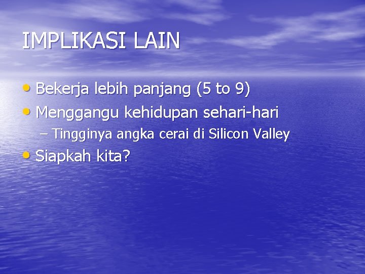 IMPLIKASI LAIN • Bekerja lebih panjang (5 to 9) • Menggangu kehidupan sehari-hari –