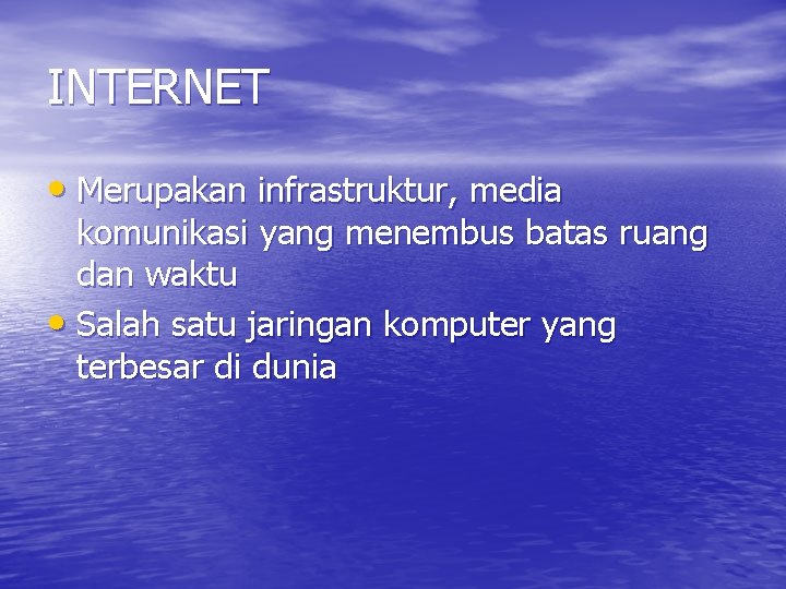 INTERNET • Merupakan infrastruktur, media komunikasi yang menembus batas ruang dan waktu • Salah