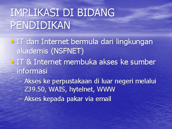 IMPLIKASI DI BIDANG PENDIDIKAN • IT dan Internet bermula dari lingkungan akademis (NSFNET) •