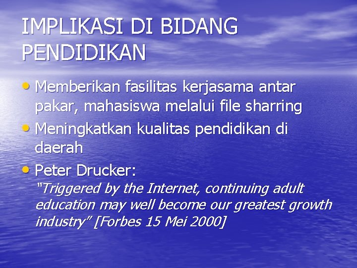 IMPLIKASI DI BIDANG PENDIDIKAN • Memberikan fasilitas kerjasama antar pakar, mahasiswa melalui file sharring