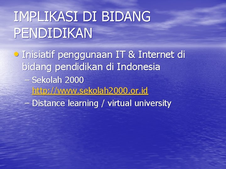 IMPLIKASI DI BIDANG PENDIDIKAN • Inisiatif penggunaan IT & Internet di bidang pendidikan di