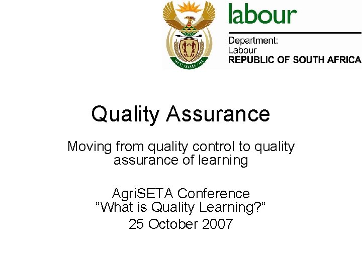 Quality Assurance Moving from quality control to quality assurance of learning Agri. SETA Conference