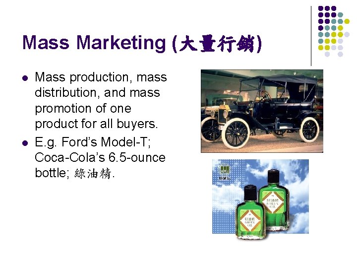 Mass Marketing (大量行銷) l l Mass production, mass distribution, and mass promotion of one