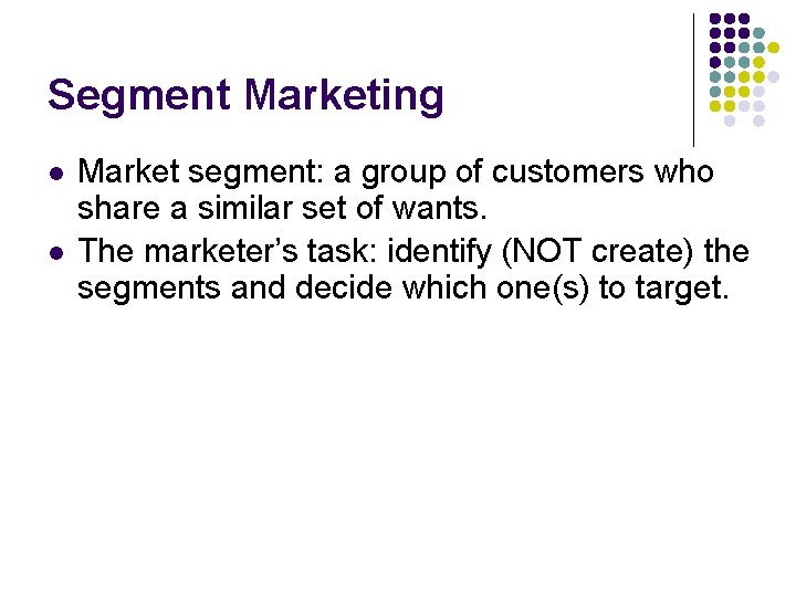 Segment Marketing l l Market segment: a group of customers who share a similar