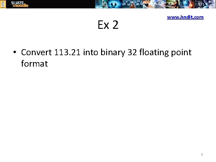 Ex 2 www. hndit. com • Convert 113. 21 into binary 32 floating point
