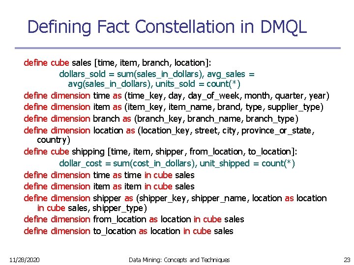 Defining Fact Constellation in DMQL define cube sales [time, item, branch, location]: dollars_sold =