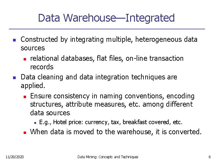 Data Warehouse—Integrated n n Constructed by integrating multiple, heterogeneous data sources n relational databases,