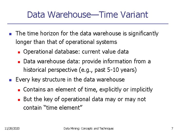 Data Warehouse—Time Variant n The time horizon for the data warehouse is significantly longer