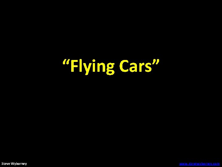 “Flying Cars” Steve Wyborney www. stevewyborney. com 