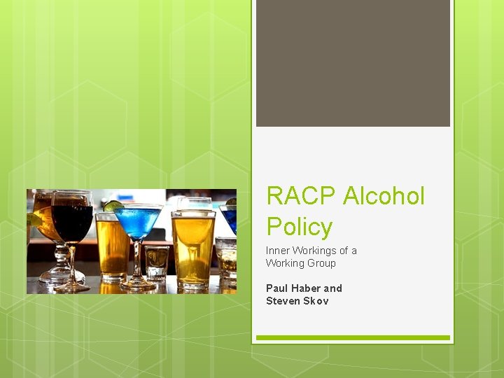 RACP Alcohol Policy Inner Workings of a Working Group Paul Haber and Steven Skov