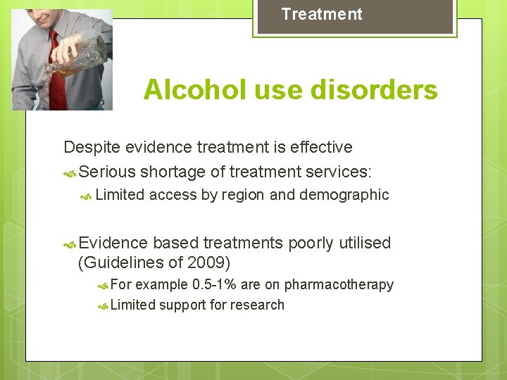 Treatment Alcohol use disorders Despite evidence treatment is effective Serious shortage of treatment services: