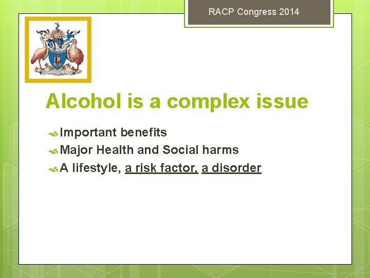 RACP Congress 2014 Alcohol is a complex issue Important benefits Major Health and Social