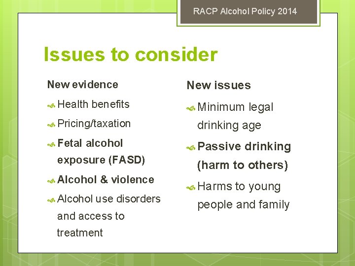 RACP Alcohol Policy 2014 Issues to consider New evidence New issues Health benefits Minimum
