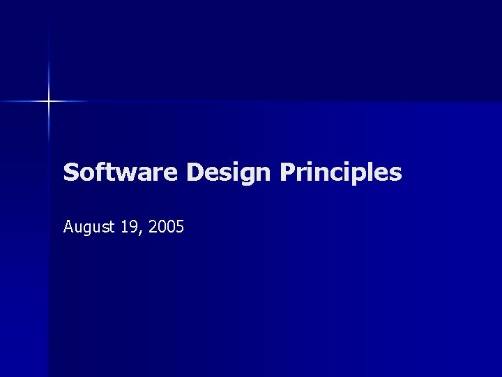 Software Design Principles August 19, 2005 