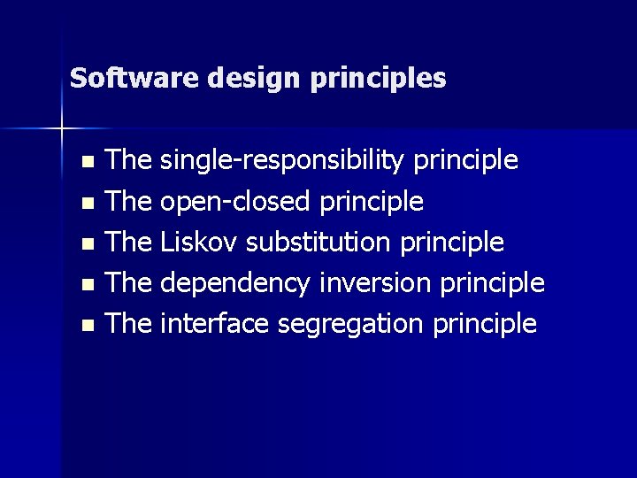 Software design principles The single-responsibility principle n The open-closed principle n The Liskov substitution