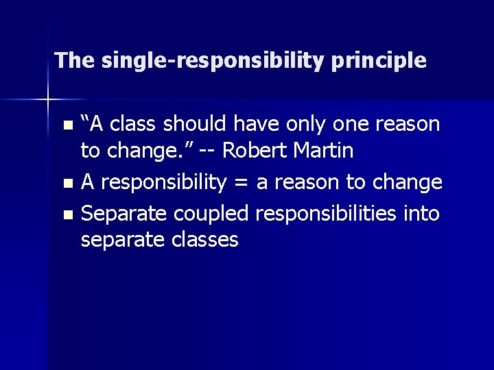 The single-responsibility principle “A class should have only one reason to change. ” --