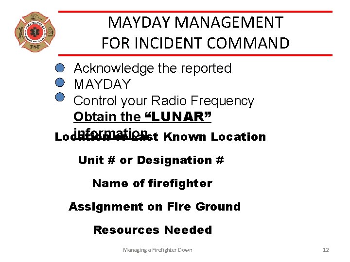 MAYDAY MANAGEMENT FOR INCIDENT COMMAND Acknowledge the reported MAYDAY Control your Radio Frequency Obtain