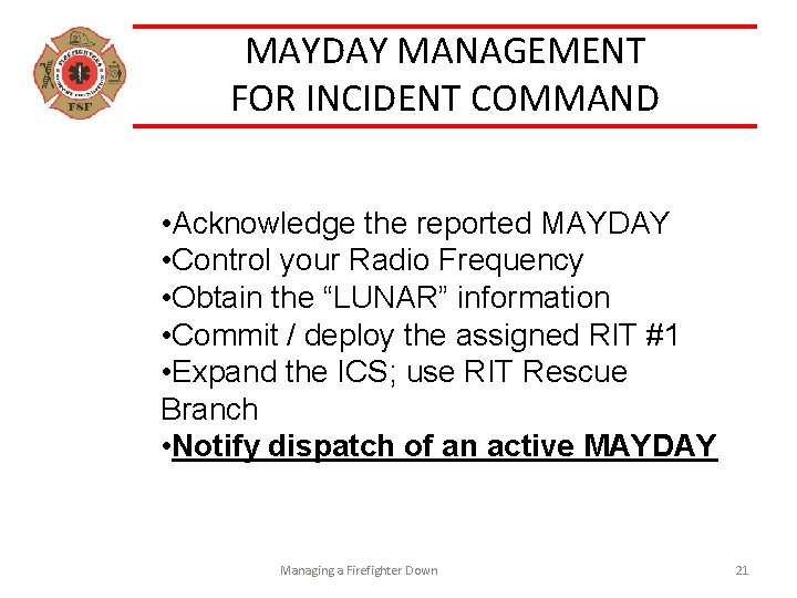 MAYDAY MANAGEMENT FOR INCIDENT COMMAND • Acknowledge the reported MAYDAY • Control your Radio