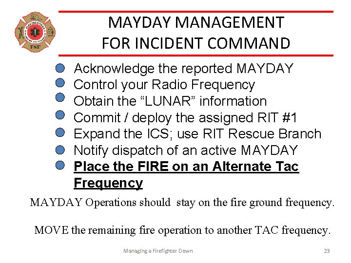 MAYDAY MANAGEMENT FOR INCIDENT COMMAND Acknowledge the reported MAYDAY Control your Radio Frequency Obtain