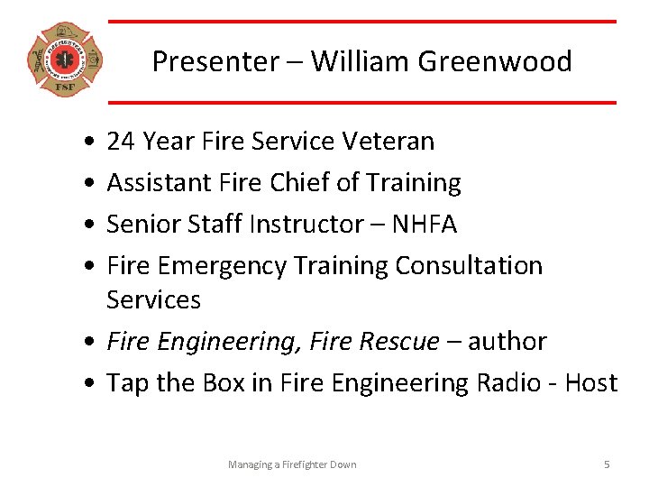 Presenter – William Greenwood • • 24 Year Fire Service Veteran Assistant Fire Chief