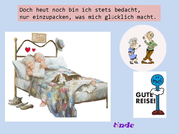 Doch heut noch bin ich stets bedacht, nur einzupacken, was mich glücklich macht. 