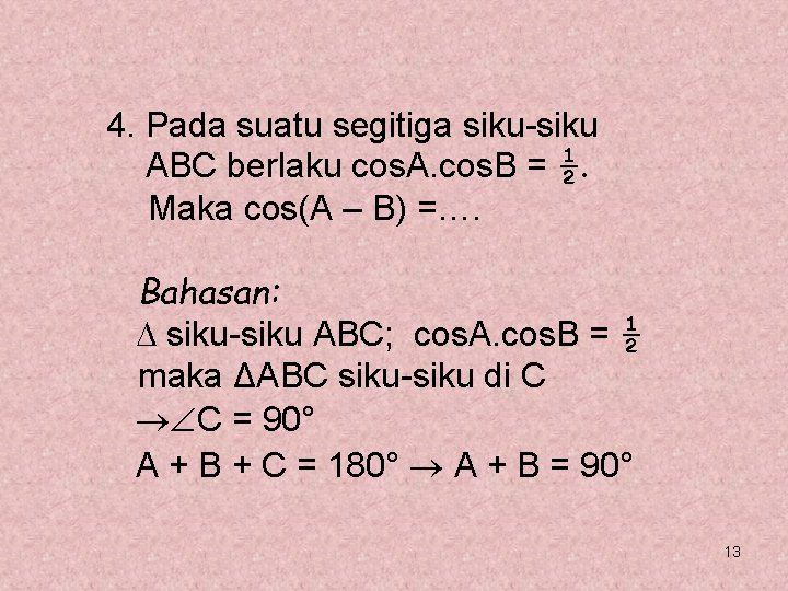 4. Pada suatu segitiga siku-siku ABC berlaku cos. A. cos. B = ½. Maka
