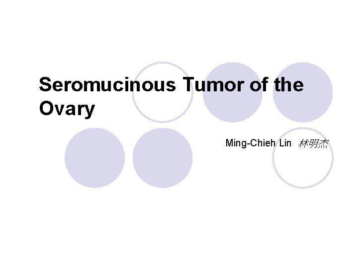 Seromucinous Tumor of the Ovary Ming-Chieh Lin 林明杰 