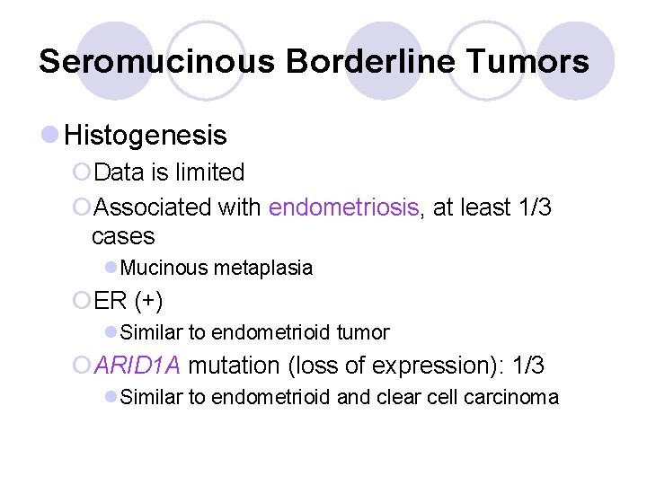 Seromucinous Borderline Tumors l Histogenesis ¡Data is limited ¡Associated with endometriosis, at least 1/3