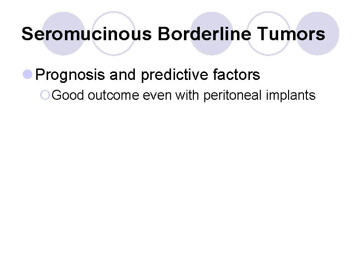 Seromucinous Borderline Tumors l Prognosis and predictive factors ¡Good outcome even with peritoneal implants
