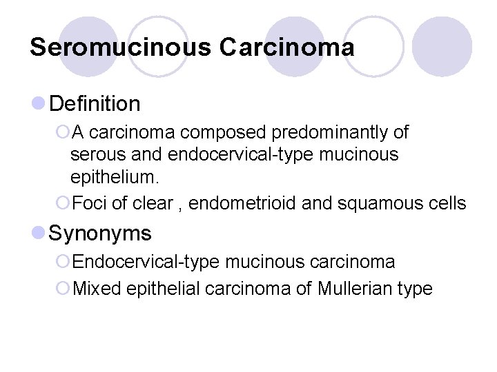 Seromucinous Carcinoma l Definition ¡A carcinoma composed predominantly of serous and endocervical-type mucinous epithelium.