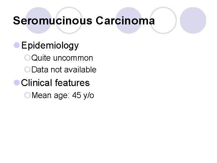 Seromucinous Carcinoma l Epidemiology ¡Quite uncommon ¡Data not available l Clinical features ¡Mean age: