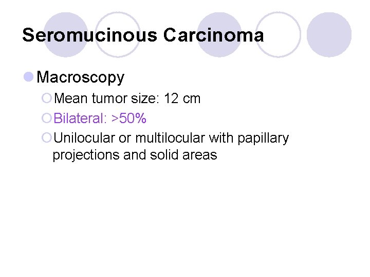Seromucinous Carcinoma l Macroscopy ¡Mean tumor size: 12 cm ¡Bilateral: >50% ¡Unilocular or multilocular