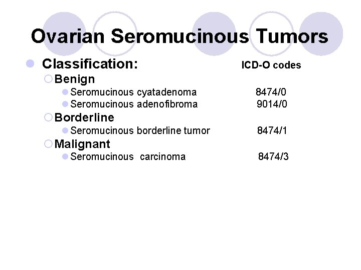 Ovarian Seromucinous Tumors l Classification: ICD-O codes ¡Benign l Seromucinous cyatadenoma l Seromucinous adenofibroma