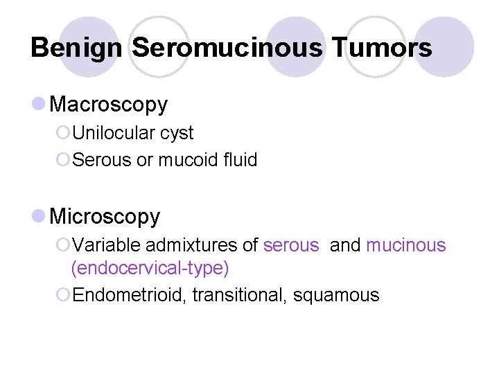 Benign Seromucinous Tumors l Macroscopy ¡Unilocular cyst ¡Serous or mucoid fluid l Microscopy ¡Variable