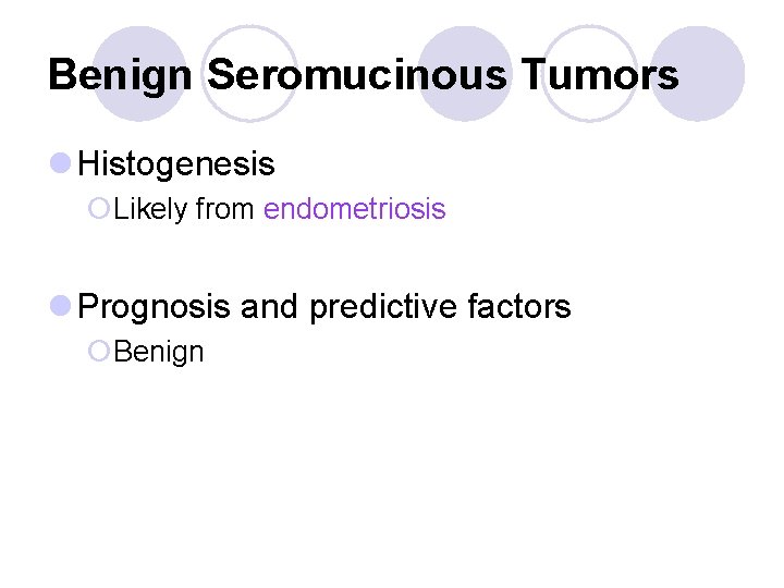 Benign Seromucinous Tumors l Histogenesis ¡Likely from endometriosis l Prognosis and predictive factors ¡Benign