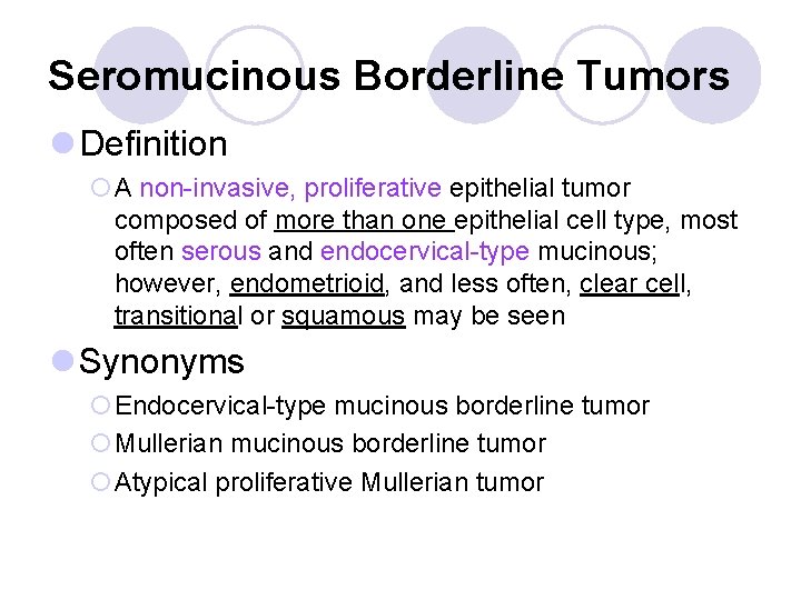 Seromucinous Borderline Tumors l Definition ¡A non-invasive, proliferative epithelial tumor composed of more than