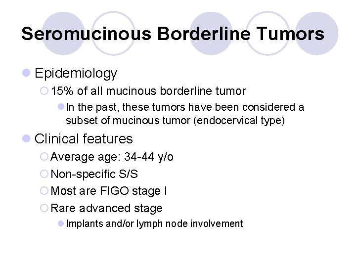 Seromucinous Borderline Tumors l Epidemiology ¡ 15% of all mucinous borderline tumor l In