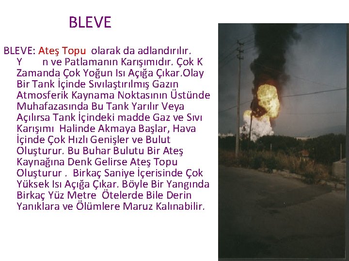 BLEVE: Ateş Topu olarak da adlandırılır. Yangın ve Patlamanın Karışımıdır. Çok Kısa Zamanda Çok