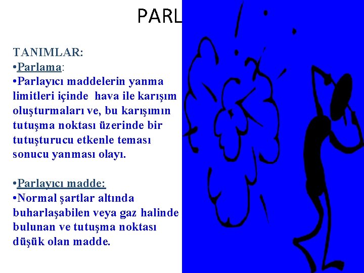 PARLAMA TANIMLAR: • Parlama: • Parlayıcı maddelerin yanma limitleri içinde hava ile karışım oluşturmaları