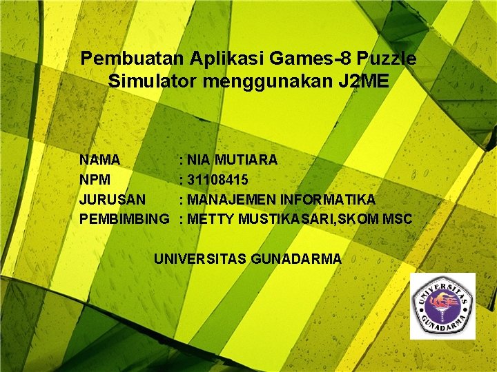 Pembuatan Aplikasi Games-8 Puzzle Simulator menggunakan J 2 ME NAMA NPM JURUSAN PEMBIMBING :