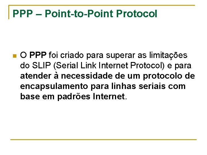 PPP – Point-to-Point Protocol n O PPP foi criado para superar as limitações do