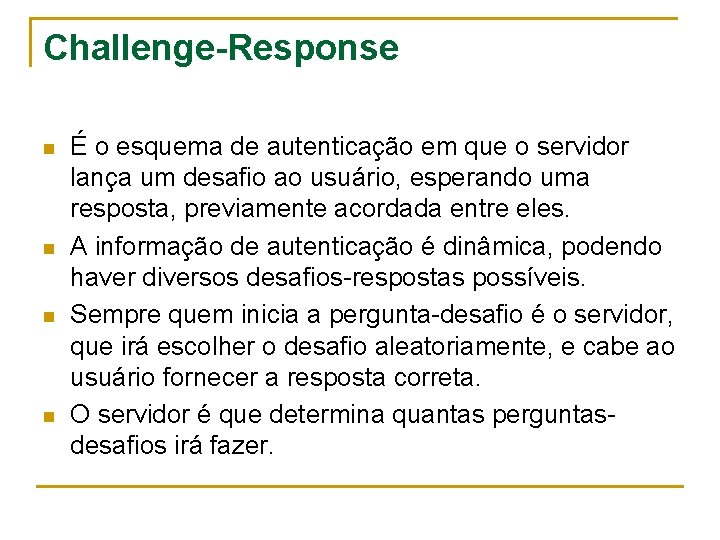 Challenge-Response n n É o esquema de autenticação em que o servidor lança um