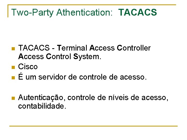 Two-Party Athentication: TACACS n n TACACS - Terminal Access Controller Access Control System. Cisco