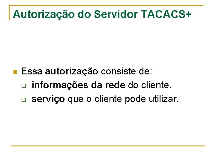 Autorização do Servidor TACACS+ n Essa autorização consiste de: q informações da rede do